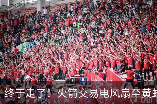 终于走了！火箭交易电风扇至黄蜂 还搭了3个次轮签