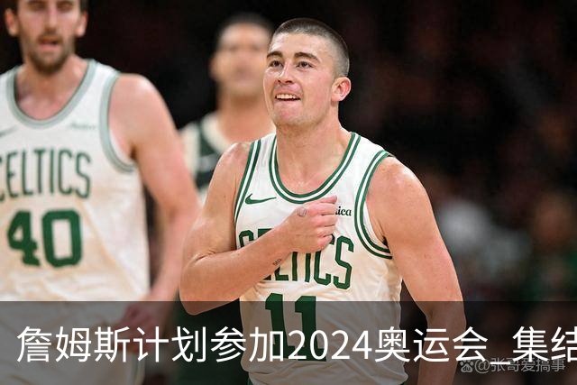 詹姆斯计划参加2024奥运会 集结库杜眉等球星